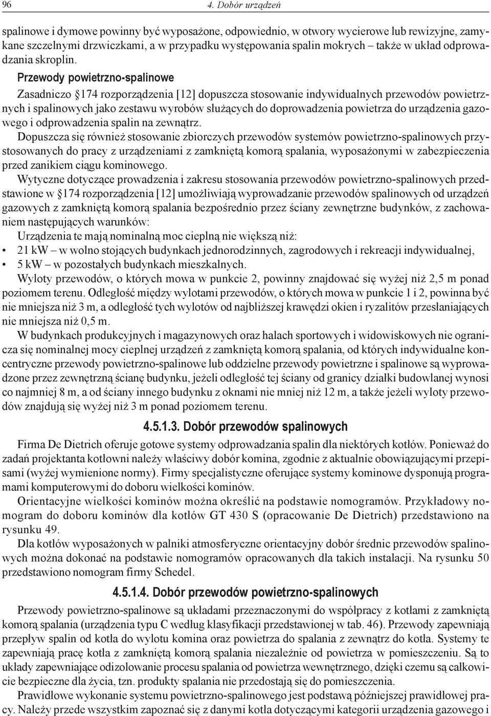 Przewody powietrzno-spalinowe Zasadniczo 174 rozporządzenia [12] dopuszcza stosowanie indywidualnych przewodów powietrznych i spalinowych jako zestawu wyrobów służących do doprowadzenia powietrza do