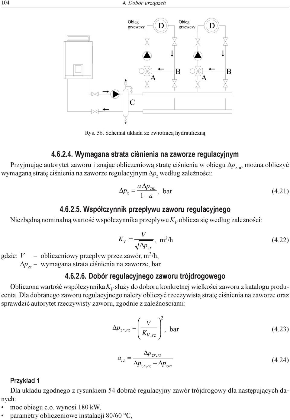 Współczynnik przepływu zaworu regulacyjnego Niezbędną nominalną wartość współczynnika przepływu K V oblicza się według zależności: gdzie: V obliczeniowy przepływ przez zawór, m 3 /h, p zr wymagana