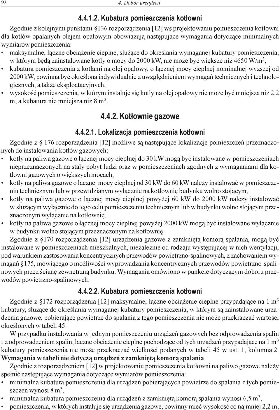 zainstalowane kotły o mocy do 2000 kw, nie może być większe niż 4650 W/m 3, kubatura pomieszczenia z kotłami na olej opałowy, o łącznej mocy cieplnej nominalnej wyższej od 2000 kw, powinna być