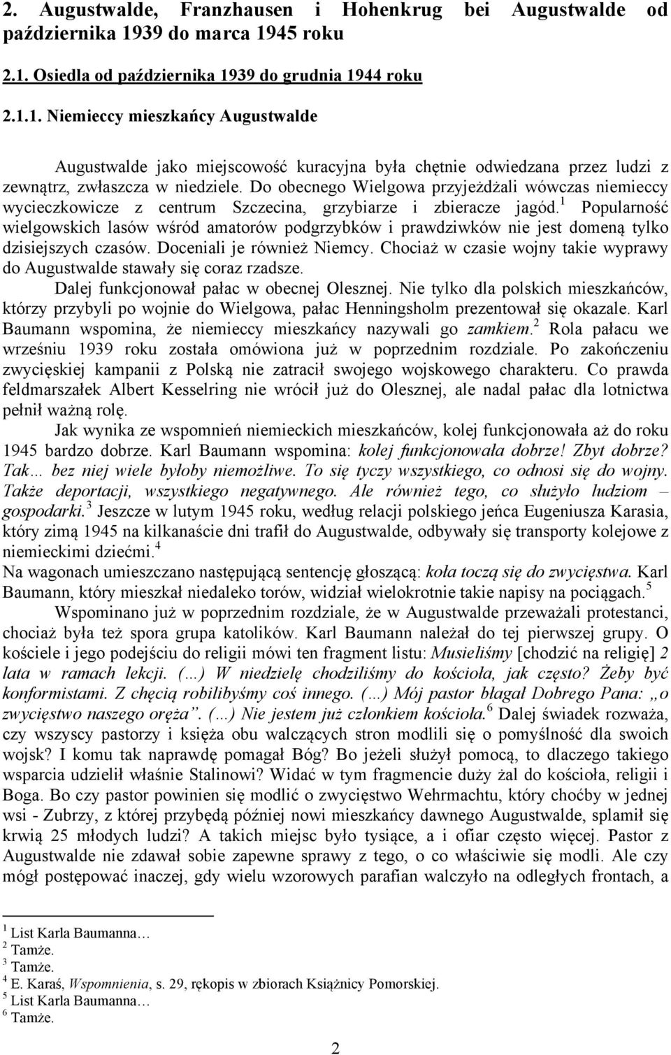 Do obecnego Wielgowa przyjeżdżali wówczas niemieccy wycieczkowicze z centrum Szczecina, grzybiarze i zbieracze jagód.