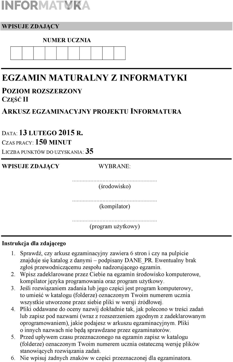 Sprawdź, czy arkusz egzaminacyjny zawiera 6 stron i czy na pulpicie znajduje się katalog z danymi podpisany DANE_PR. Ewentualny brak zgłoś przewodniczącemu zespołu nadzorującego egzamin. 2.