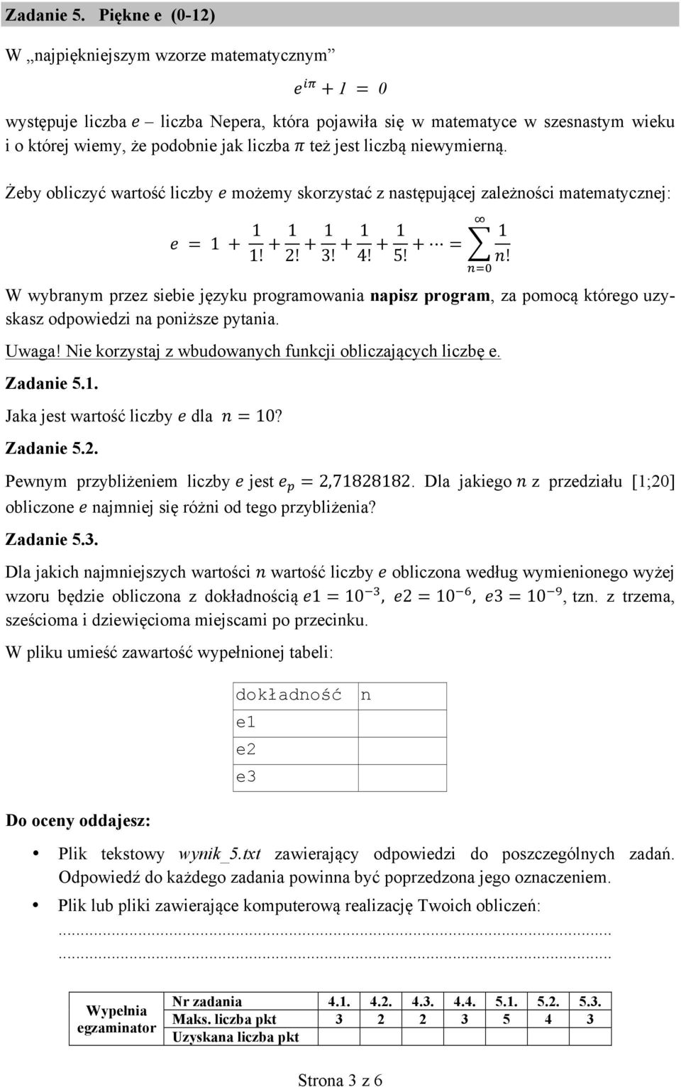 Żeby obliczyć wartość liczby e możemy skorzystać z następującej zależności matematycznej: e = 1 + 1 1! + 1 2! + 1 3! + 1 4! + 1 5! + = 1 n!