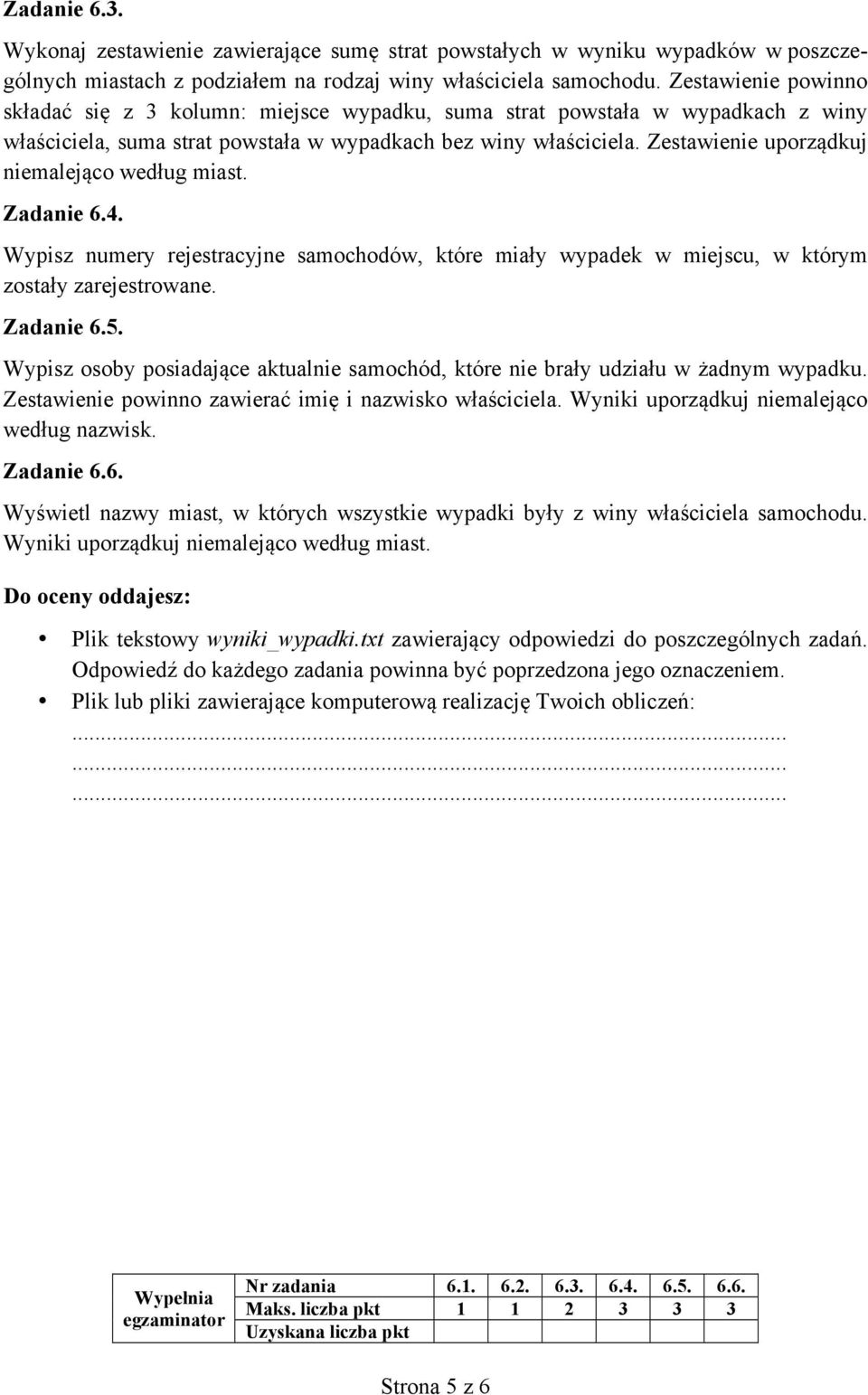 Zestawienie uporządkuj niemalejąco według miast. Zadanie 6.4. Wypisz numery rejestracyjne samochodów, które miały wypadek w miejscu, w którym zostały zarejestrowane. Zadanie 6.5.