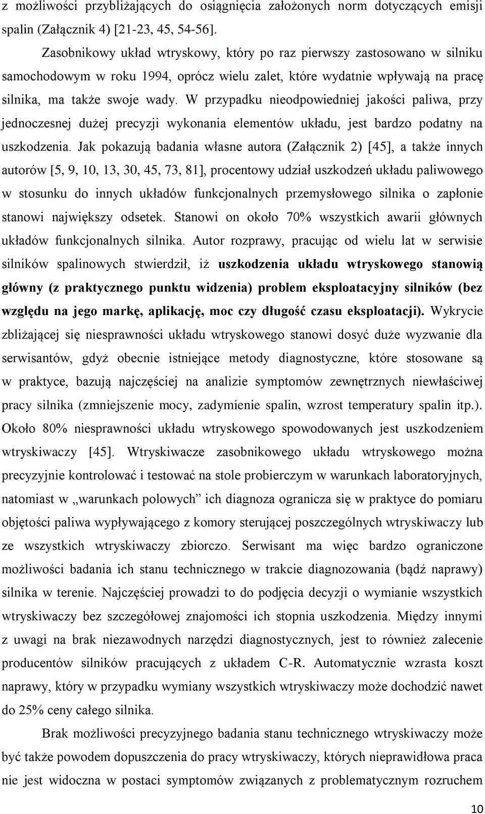 W przypadku nieodpowiedniej jakości paliwa, przy jednoczesnej dużej precyzji wykonania elementów układu, jest bardzo podatny na uszkodzenia.