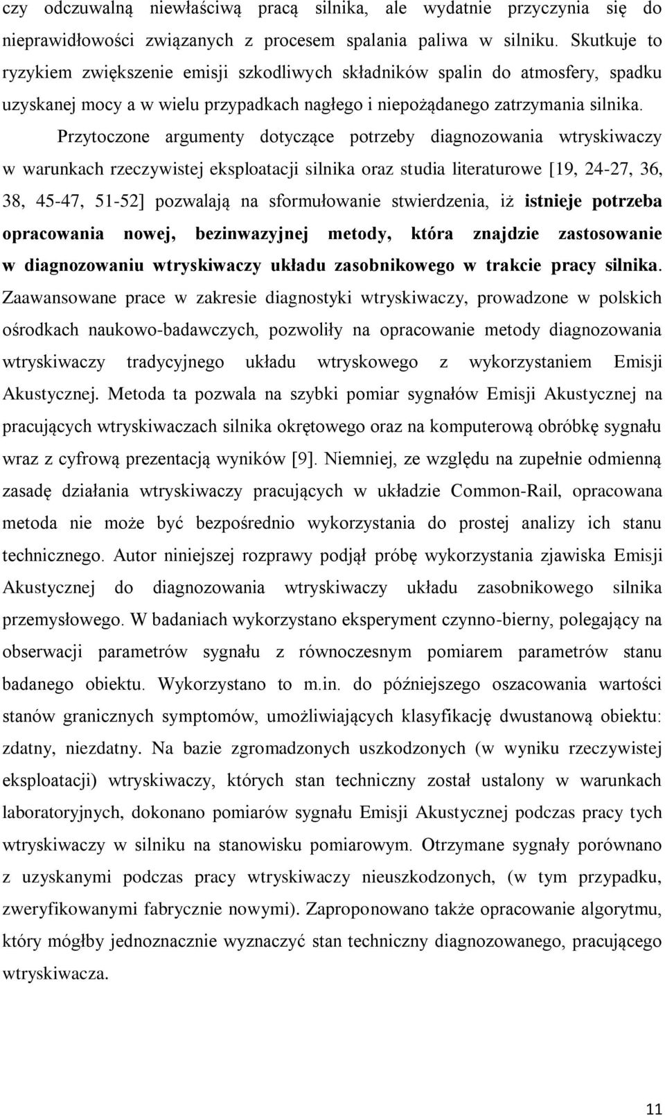 Przytoczone argumenty dotyczące potrzeby diagnozowania wtryskiwaczy w warunkach rzeczywistej eksploatacji silnika oraz studia literaturowe [19, 24-27, 36, 38, 45-47, 51-52] pozwalają na sformułowanie