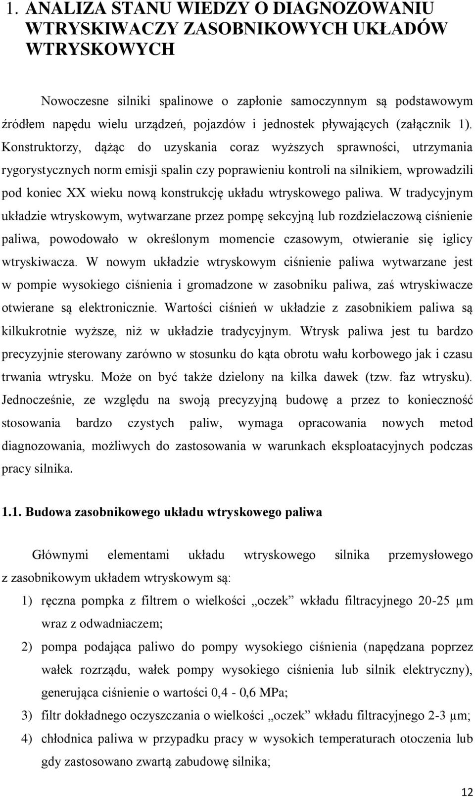Konstruktorzy, dążąc do uzyskania coraz wyższych sprawności, utrzymania rygorystycznych norm emisji spalin czy poprawieniu kontroli na silnikiem, wprowadzili pod koniec XX wieku nową konstrukcję