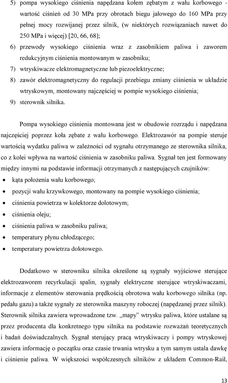elektromagnetyczne lub piezoelektryczne; 8) zawór elektromagnetyczny do regulacji przebiegu zmiany ciśnienia w układzie wtryskowym, montowany najczęściej w pompie wysokiego ciśnienia; 9) sterownik