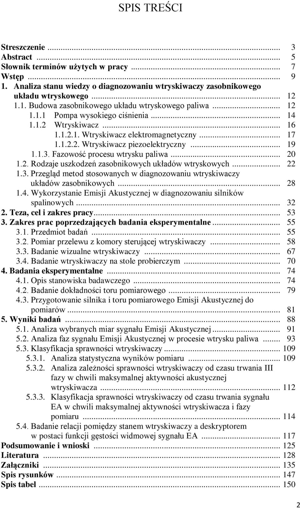 .. 20 1.2. Rodzaje uszkodzeń zasobnikowych układów wtryskowych... 22 1.3. Przegląd metod stosowanych w diagnozowaniu wtryskiwaczy układów zasobnikowych... 28 1.4.