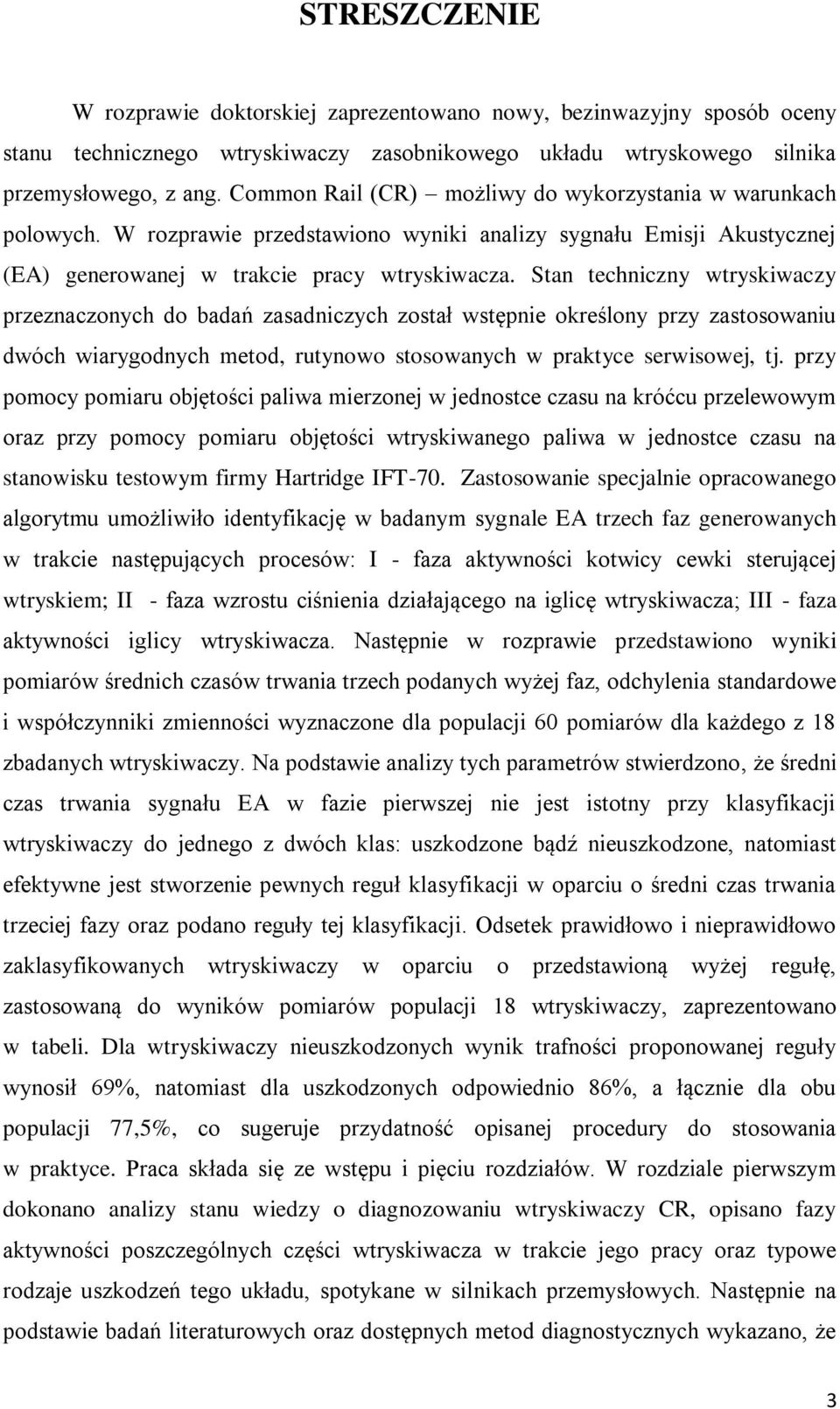 Stan techniczny wtryskiwaczy przeznaczonych do badań zasadniczych został wstępnie określony przy zastosowaniu dwóch wiarygodnych metod, rutynowo stosowanych w praktyce serwisowej, tj.