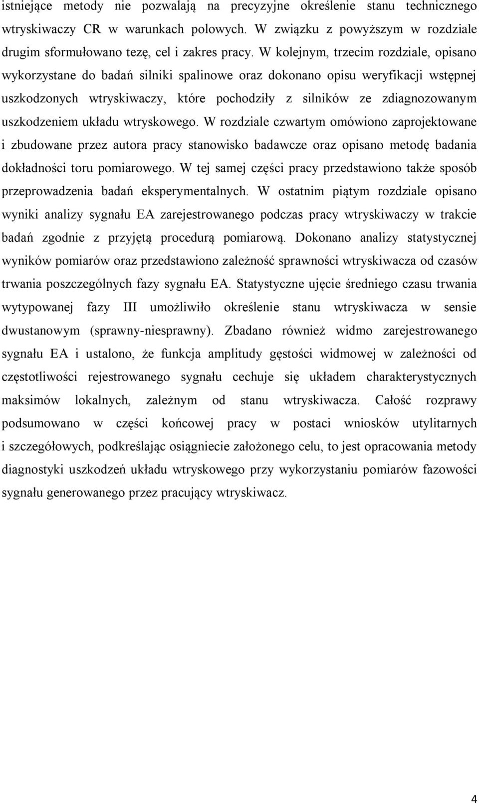 uszkodzeniem układu wtryskowego. W rozdziale czwartym omówiono zaprojektowane i zbudowane przez autora pracy stanowisko badawcze oraz opisano metodę badania dokładności toru pomiarowego.