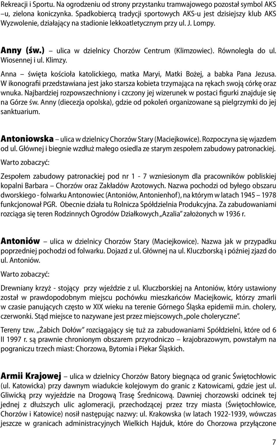 Równoległa do ul. Wiosennej i ul. Klimzy. Anna święta kościoła katolickiego, matka Maryi, Matki Bożej, a babka Pana Jezusa.