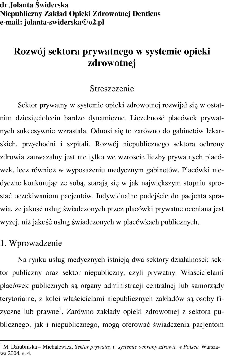 Liczebność placówek prywatnych sukcesywnie wzrastała. Odnosi się to zarówno do gabinetów lekarskich, przychodni i szpitali.