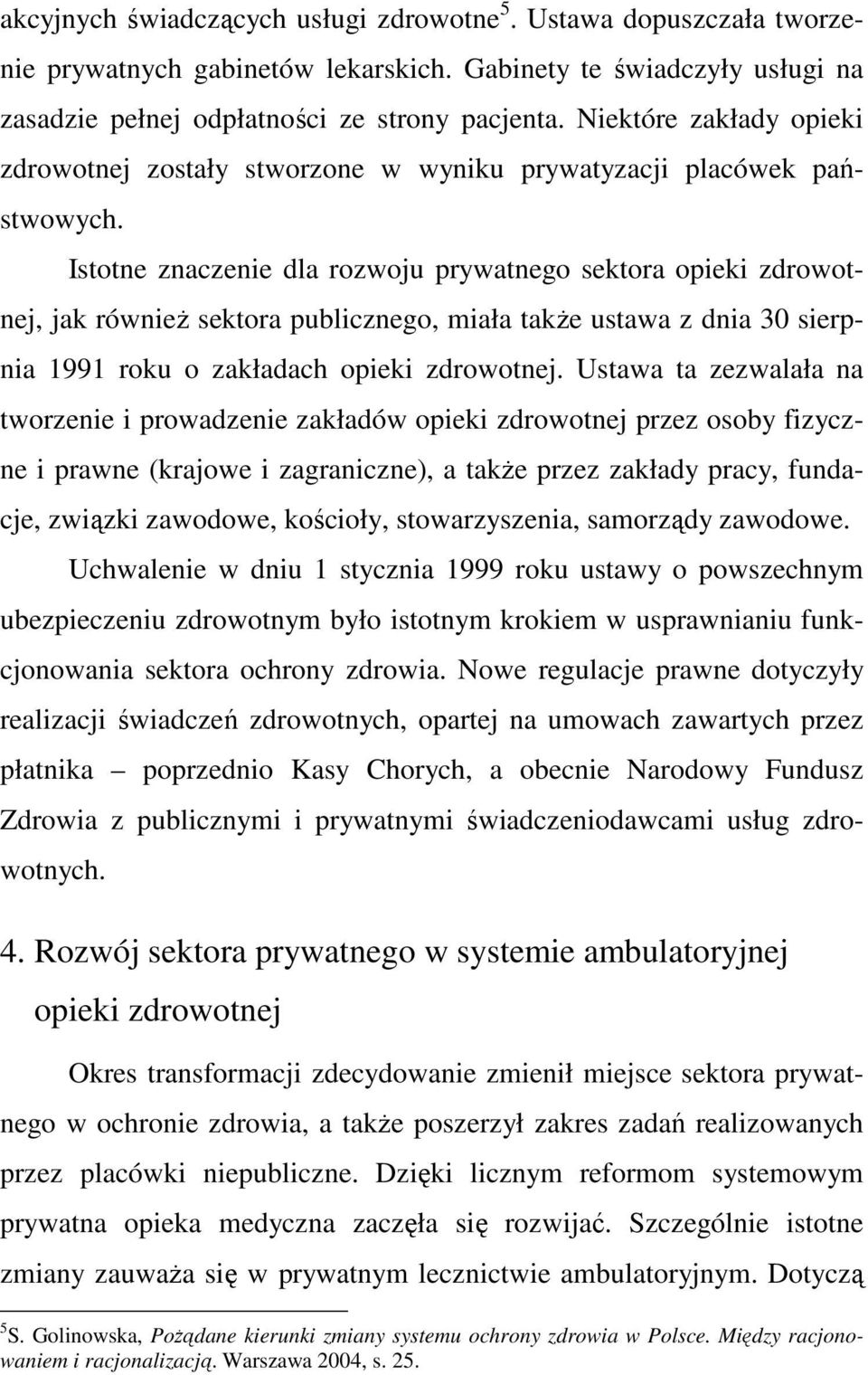 Istotne znaczenie dla rozwoju prywatnego sektora opieki zdrowotnej, jak równieŝ sektora publicznego, miała takŝe ustawa z dnia 30 sierpnia 1991 roku o zakładach opieki zdrowotnej.