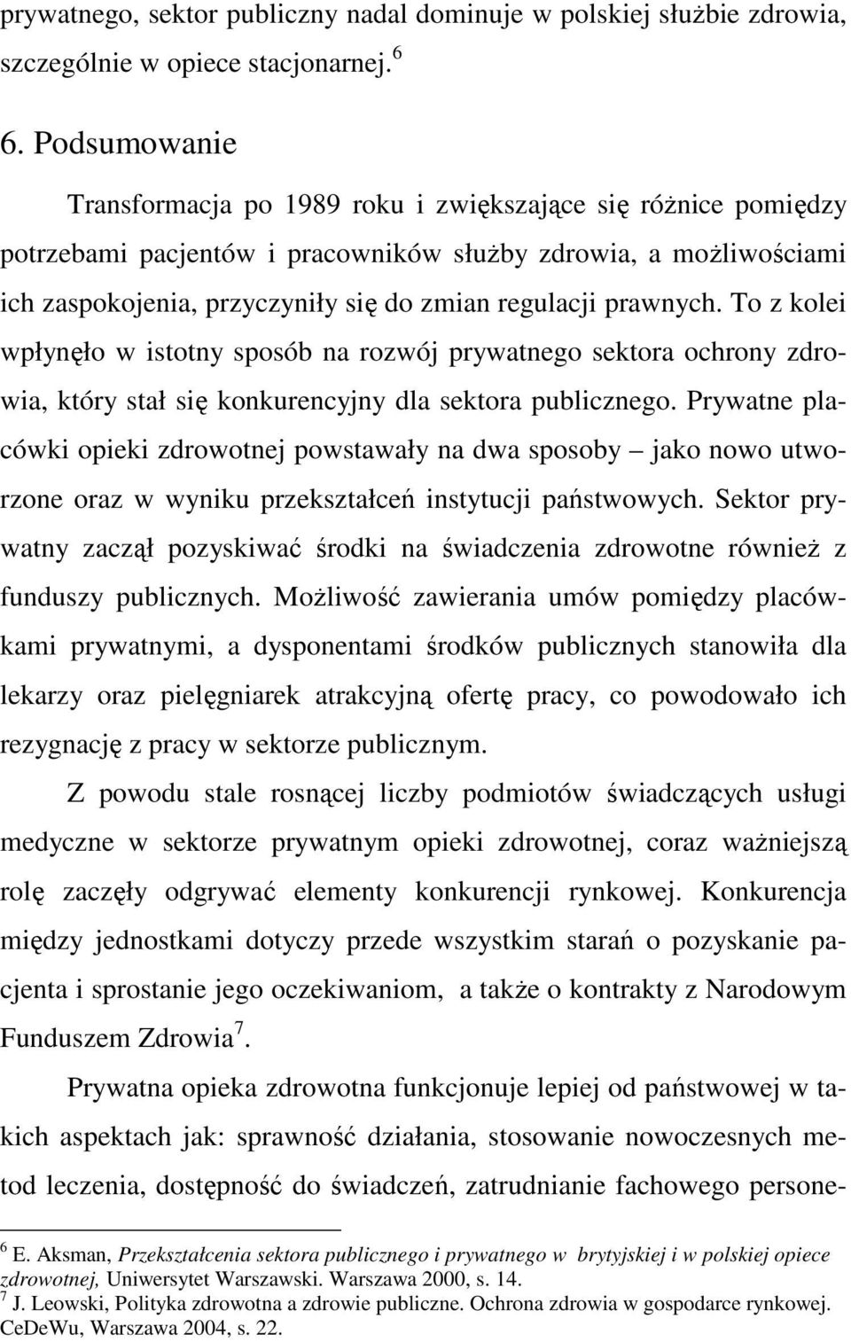 prawnych. To z kolei wpłynęło w istotny sposób na rozwój prywatnego sektora ochrony zdrowia, który stał się konkurencyjny dla sektora publicznego.