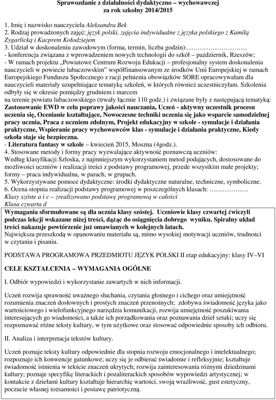 - konferencja związana z wprowadzeniem nowych technologii do szkół październik, Rzeszów; - W ramach projektu Powiatowe Centrum Rozwoju Edukacji profesjonalny system doskonalenia nauczycieli w