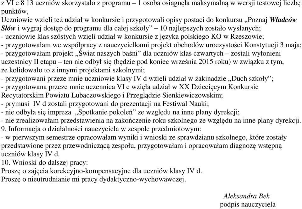 nauczycielkami projekt obchodów uroczystości Konstytucji 3 maja; - przygotowałam projekt Świat naszych baśni dla uczniów klas czwartych zostali wyłonieni uczestnicy II etapu ten nie odbył się (będzie