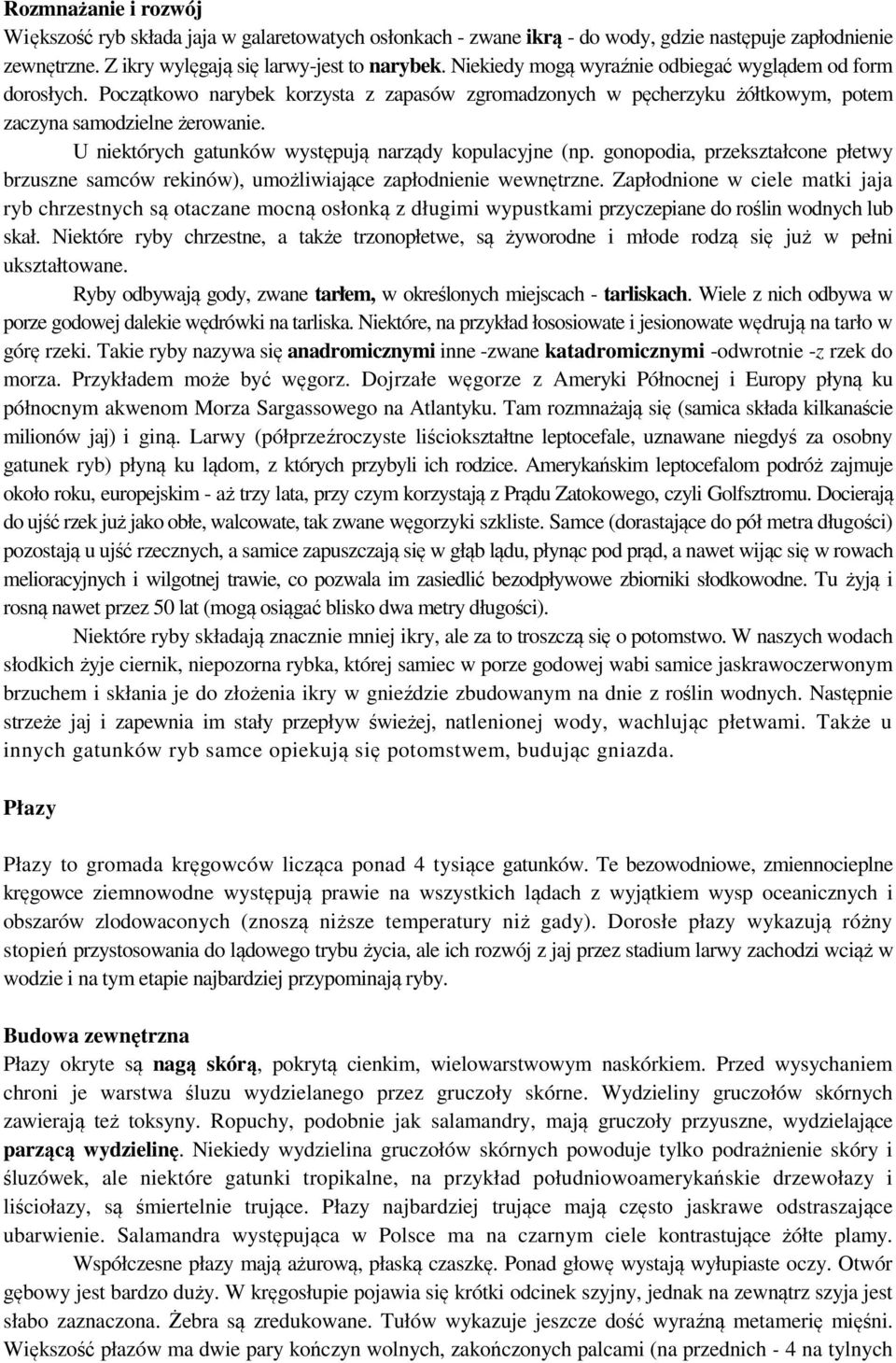U niektórych gatunków występują narządy kopulacyjne (np. gonopodia, przekształcone płetwy brzuszne samców rekinów), umożliwiające zapłodnienie wewnętrzne.