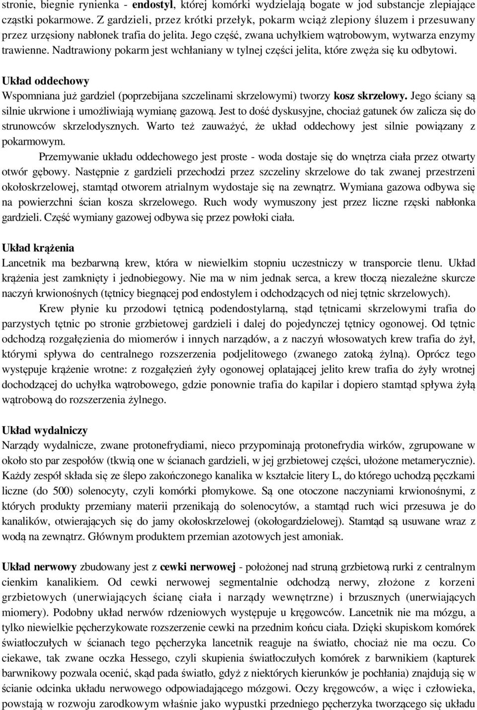 Nadtrawiony pokarm jest wchłaniany w tylnej części jelita, które zwęża się ku odbytowi. Układ oddechowy Wspomniana już gardziel (poprzebijana szczelinami skrzelowymi) tworzy kosz skrzelowy.