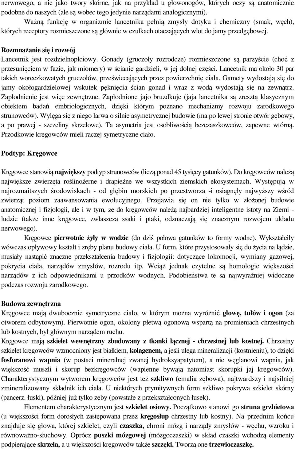 Rozmnażanie się i rozwój Lancetnik jest rozdzielnopłciowy. Gonady (gruczoły rozrodcze) rozmieszczone są parzyście (choć z przesunięciem w fazie, jak miomery) w ścianie gardzieli, w jej dolnej części.
