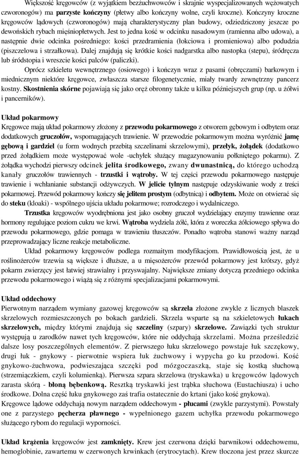 Jest to jedna kość w odcinku nasadowym (ramienna albo udowa), a następnie dwie odcinka pośredniego: kości przedramienia (łokciowa i promieniowa) albo podudzia (piszczelowa i strzałkowa).