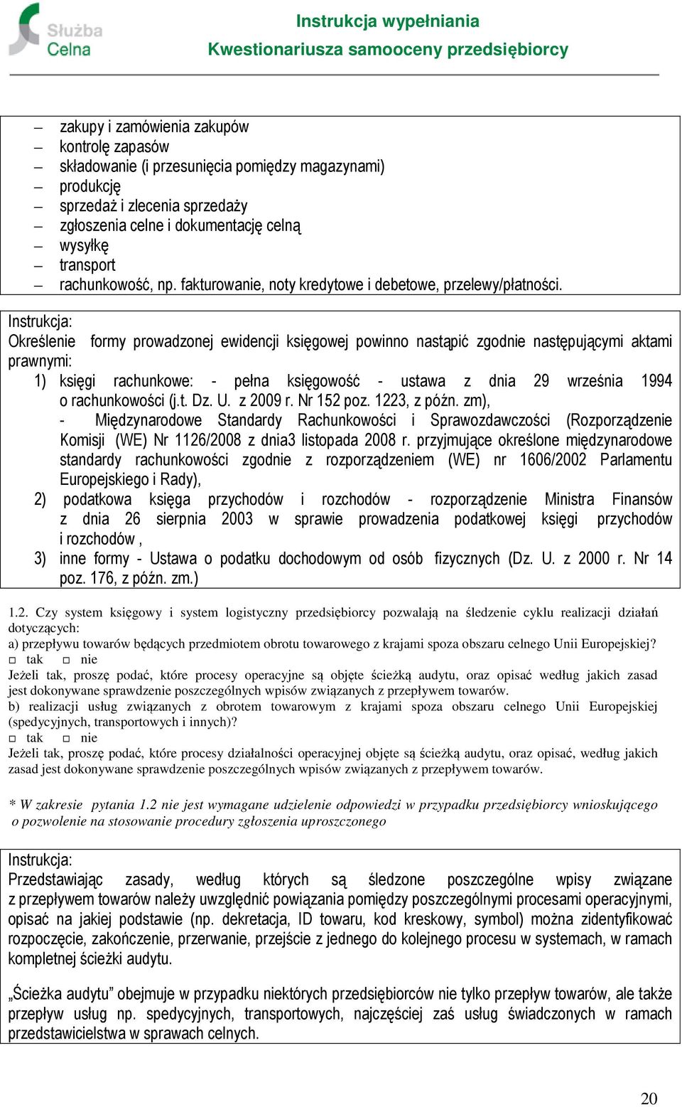 Określenie formy prowadzonej ewidencji księgowej powinno nastąpić zgodnie następującymi aktami prawnymi: 1) księgi rachunkowe: - pełna księgowość - ustawa z dnia 29 września 1994 o rachunkowości (j.t. Dz.