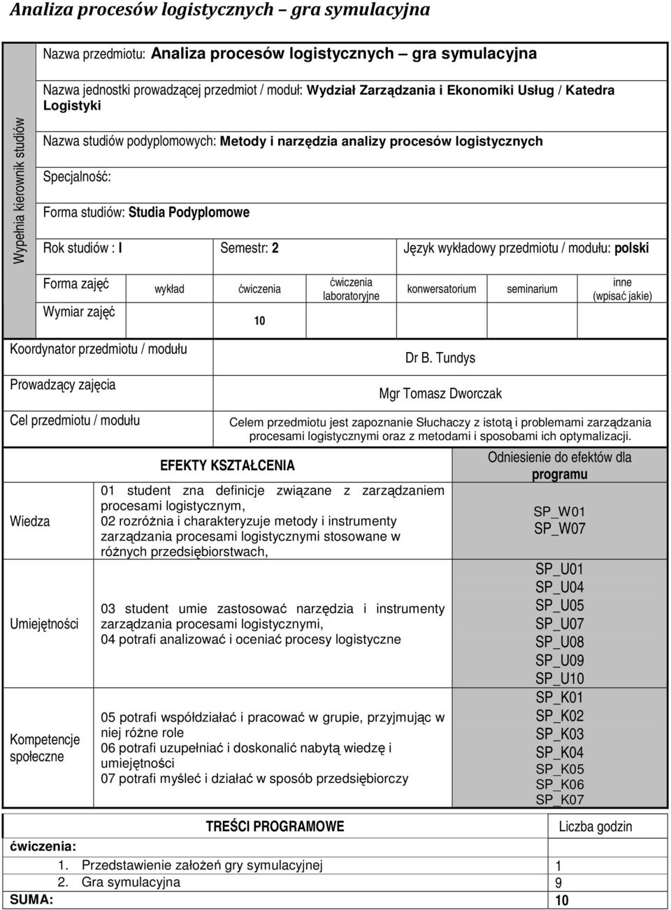 Język wykładowy przedmiotu / modułu: polski Forma zajęć wykład ćwiczenia Wymiar zajęć 10 ćwiczenia laboratoryjne konwersatorium seminarium inne (wpisać jakie) Koordynator przedmiotu / modułu