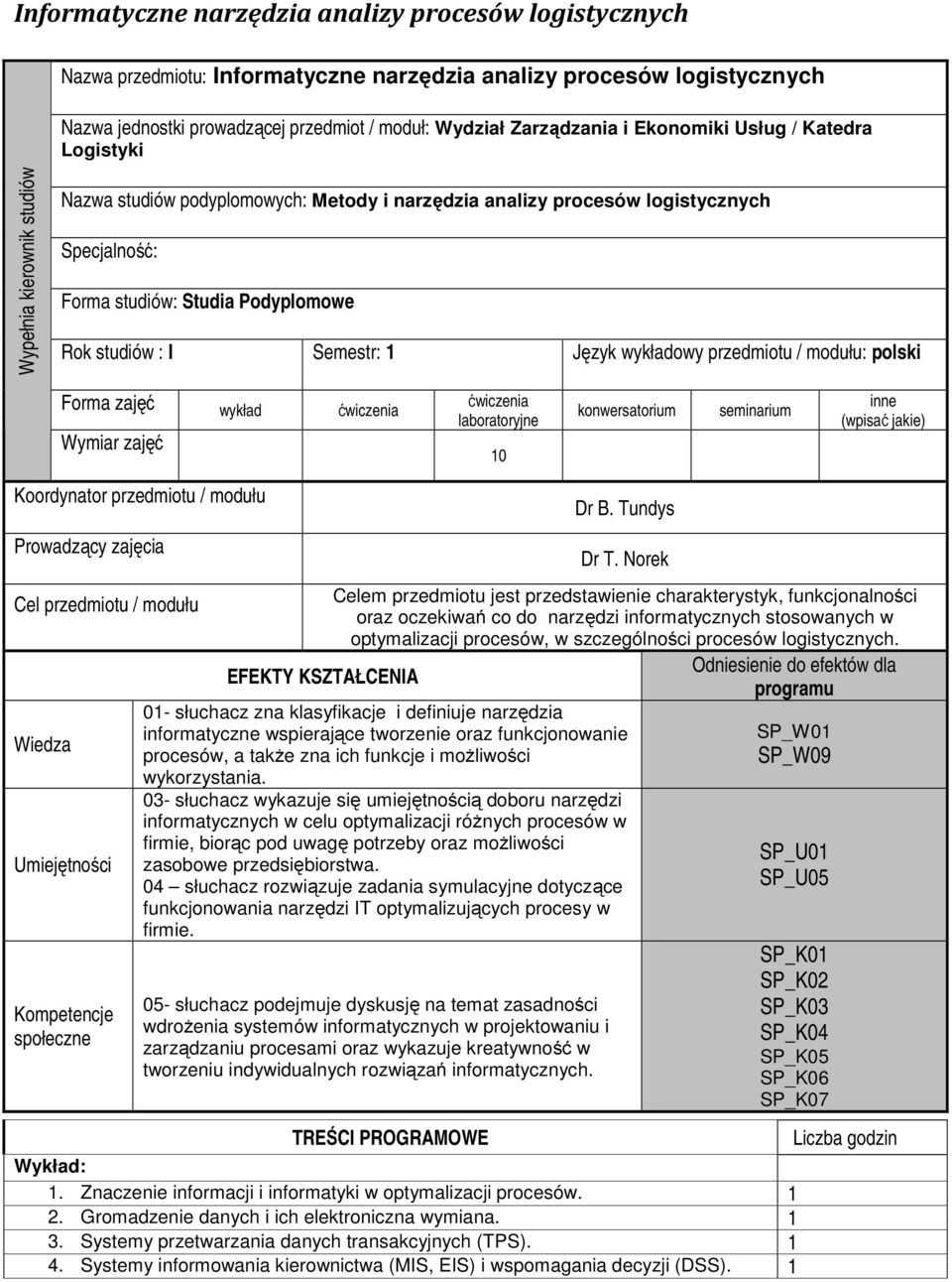 studiów : I Semestr: 1 Język wykładowy przedmiotu / modułu: polski Forma zajęć wykład ćwiczenia Wymiar zajęć ćwiczenia laboratoryjne 10 konwersatorium seminarium inne (wpisać jakie) Koordynator