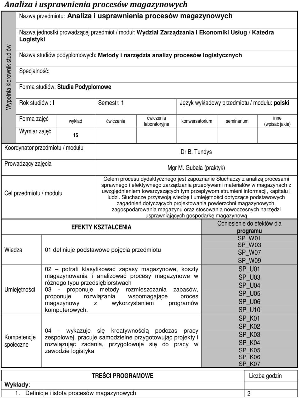 Język wykładowy przedmiotu / modułu: polski Forma zajęć wykład ćwiczenia Wymiar zajęć 15 ćwiczenia laboratoryjne konwersatorium seminarium inne (wpisać jakie) Koordynator przedmiotu / modułu