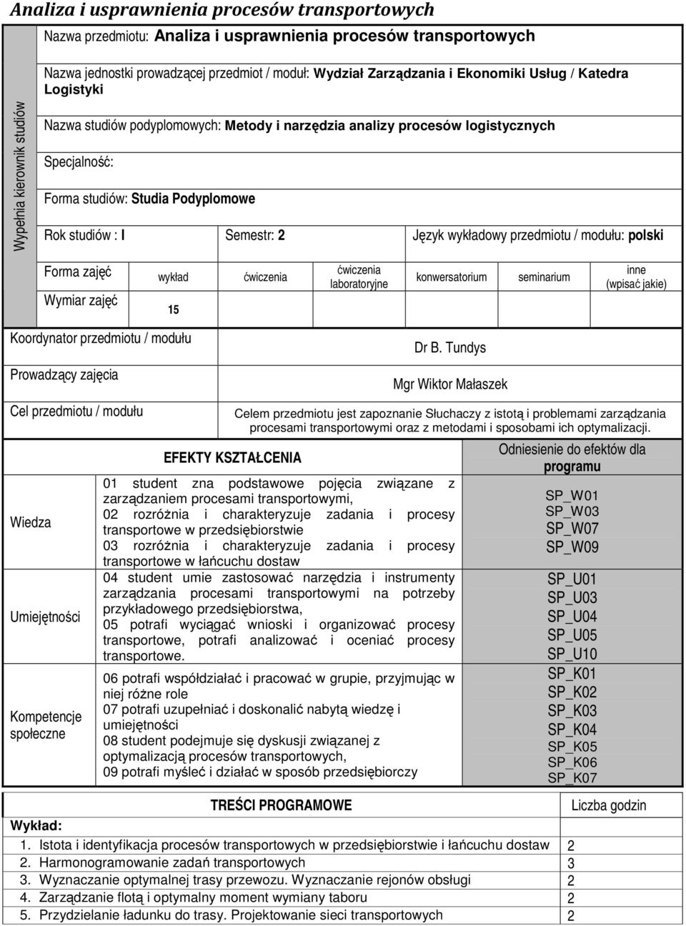 Język wykładowy przedmiotu / modułu: polski Forma zajęć wykład ćwiczenia Wymiar zajęć 15 ćwiczenia laboratoryjne konwersatorium seminarium inne (wpisać jakie) Koordynator przedmiotu / modułu