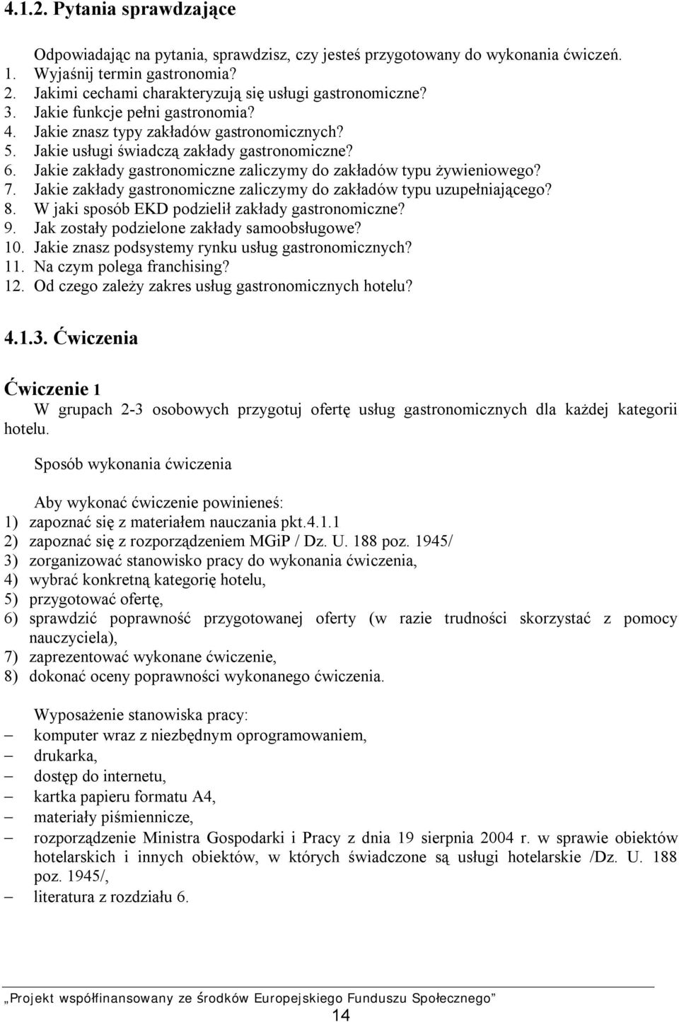 Jakie zakłady gastronomiczne zaliczymy do zakładów typu żywieniowego? 7. Jakie zakłady gastronomiczne zaliczymy do zakładów typu uzupełniającego? 8. W jaki sposób EKD podzielił zakłady gastronomiczne?