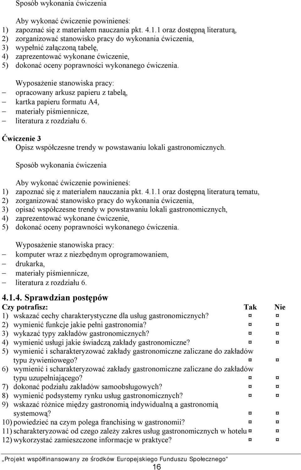 1 oraz dostępną literaturą, 2) zorganizować stanowisko pracy do wykonania ćwiczenia, 3) wypełnić załączoną tabelę, 4) zaprezentować wykonane ćwiczenie, 5) dokonać oceny poprawności wykonanego