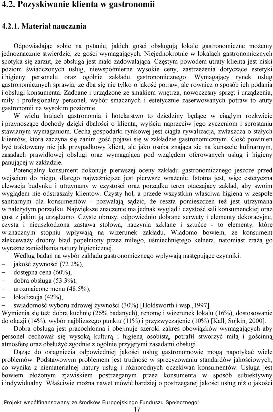 Częstym powodem utraty klienta jest niski poziom świadczonych usług, niewspółmierne wysokie ceny, zastrzeżenia dotyczące estetyki i higieny personelu oraz ogólnie zakładu gastronomicznego.