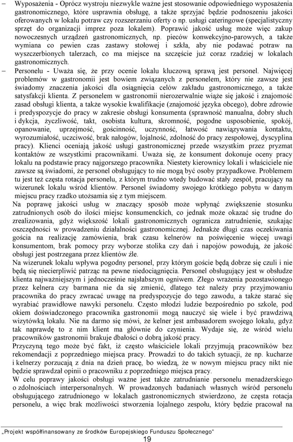 pieców konwekcyjno-parowych, a także wymiana co pewien czas zastawy stołowej i szkła, aby nie podawać potraw na wyszczerbionych talerzach, co ma miejsce na szczęście już coraz rzadziej w lokalach