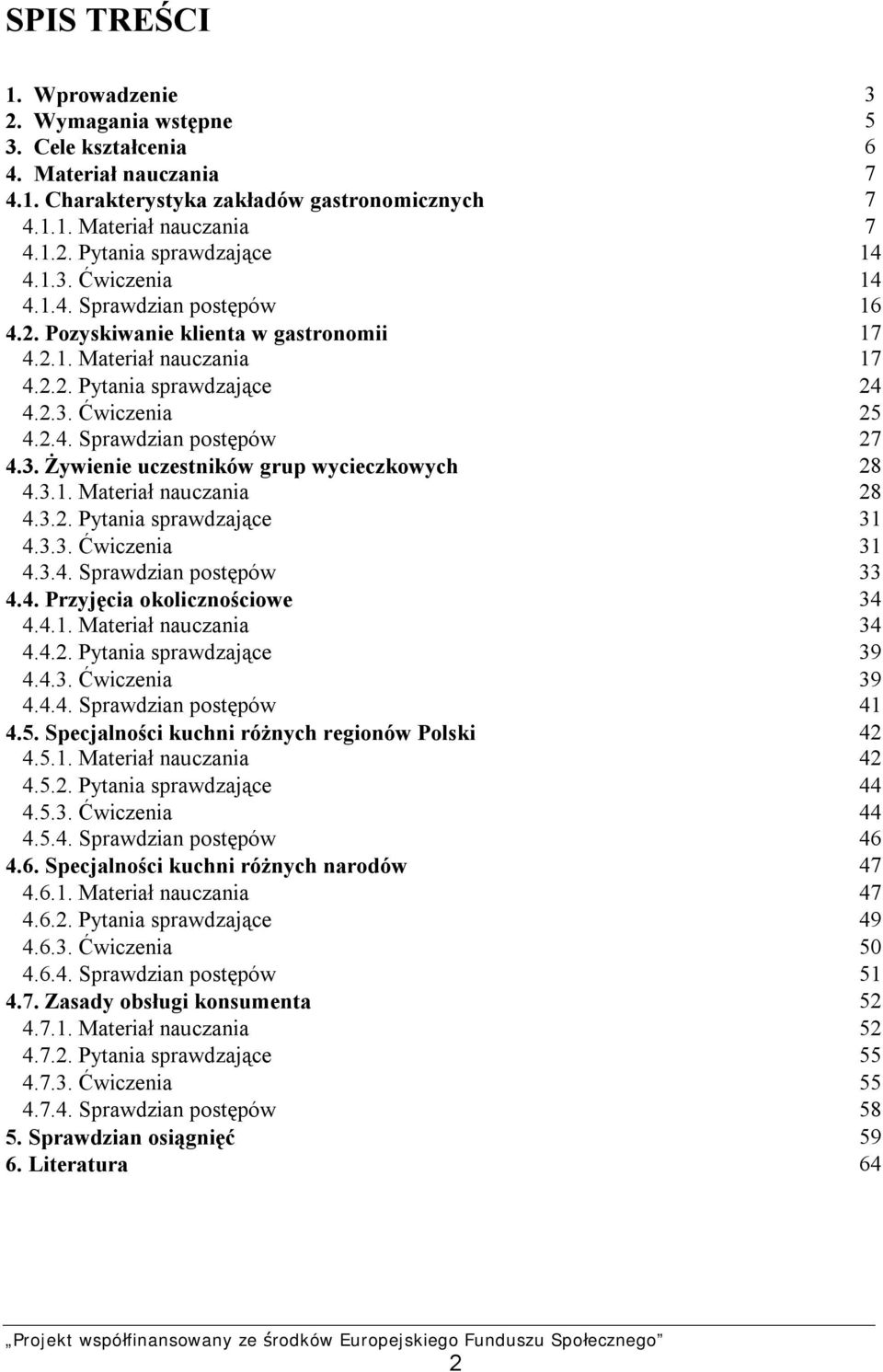 3. Żywienie uczestników grup wycieczkowych 28 4.3.1. Materiał nauczania 28 4.3.2. Pytania sprawdzające 31 4.3.3. Ćwiczenia 31 4.3.4. Sprawdzian postępów 33 4.4. Przyjęcia okolicznościowe 34 4.4.1. Materiał nauczania 34 4.