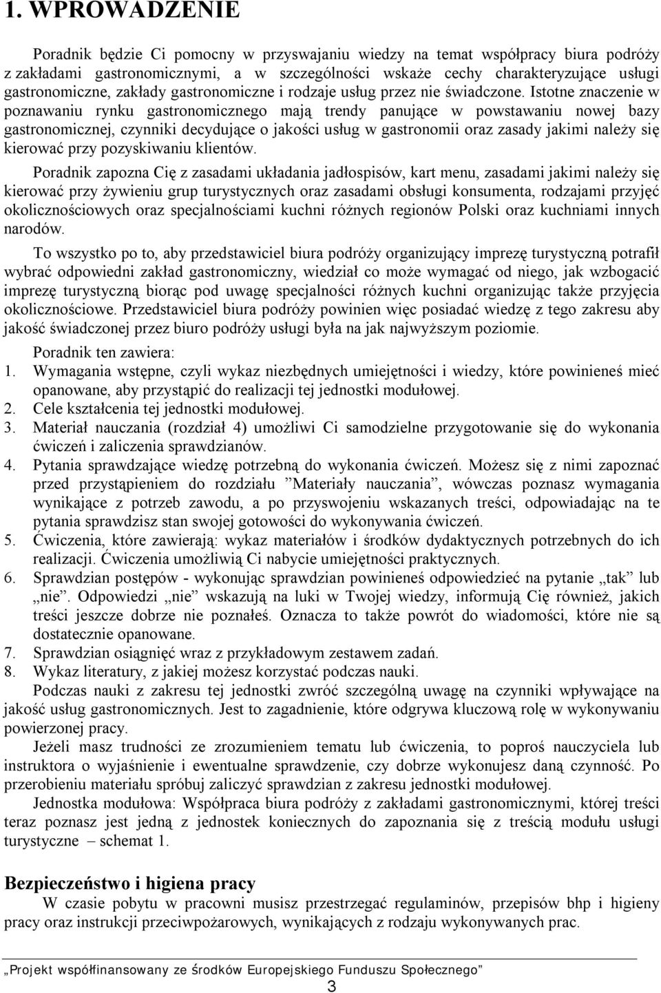 Istotne znaczenie w poznawaniu rynku gastronomicznego mają trendy panujące w powstawaniu nowej bazy gastronomicznej, czynniki decydujące o jakości usług w gastronomii oraz zasady jakimi należy się