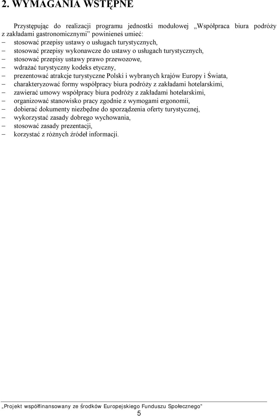 Polski i wybranych krajów Europy i Świata, charakteryzować formy współpracy biura podróży z zakładami hotelarskimi, zawierać umowy współpracy biura podróży z zakładami hotelarskimi, organizować