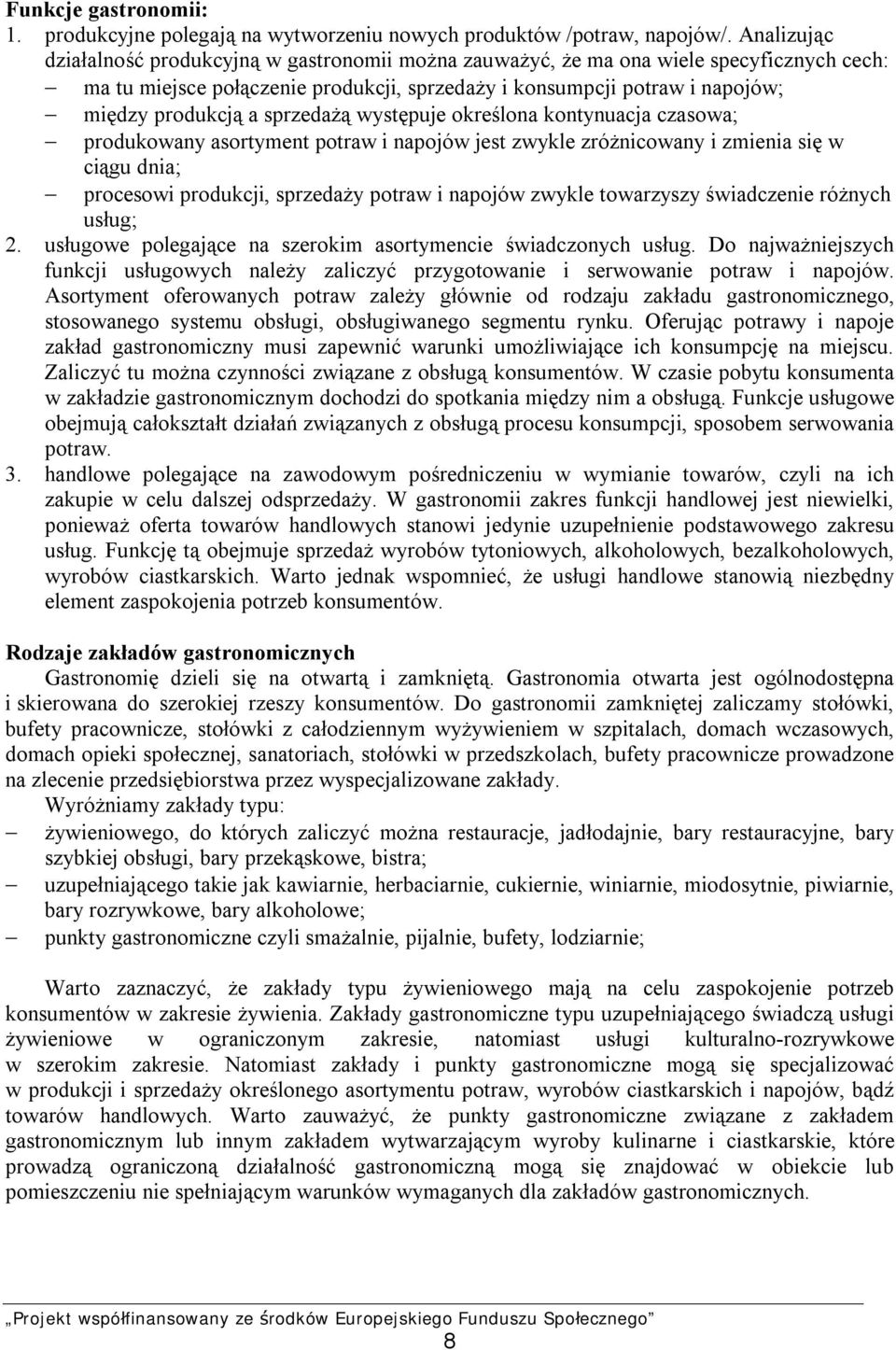 sprzedażą występuje określona kontynuacja czasowa; produkowany asortyment potraw i napojów jest zwykle zróżnicowany i zmienia się w ciągu dnia; procesowi produkcji, sprzedaży potraw i napojów zwykle
