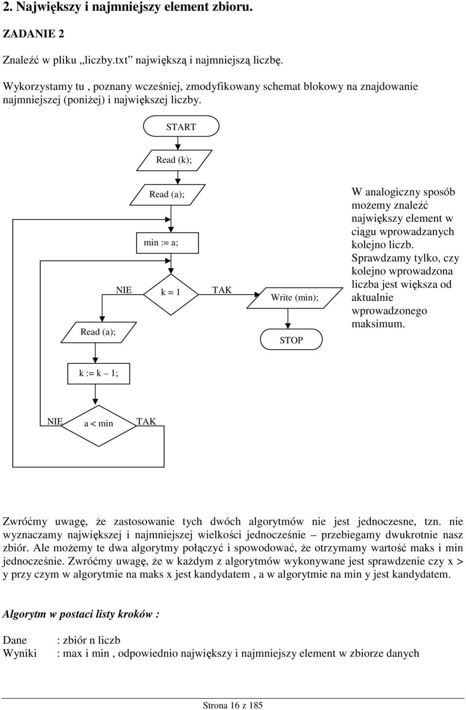 START Read (k); Read (a); Read (a); min := a; k = 1 Write (min); STOP W analogiczny sposób moŝemy znaleźć największy element w ciągu wprowadzanych kolejno liczb.