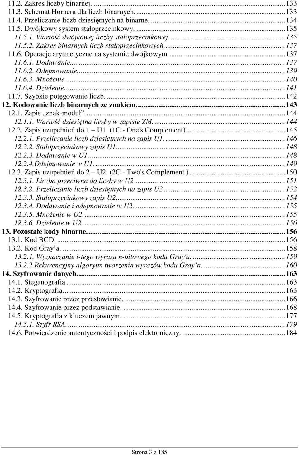 11.6.4. Dzielenie...141 11.7. Szybkie potęgowanie liczb....142 12. Kodowanie liczb binarnych ze znakiem...143 12.1. Zapis znak-moduł...144 12.1.1. Wartość dziesiętna liczby w zapisie ZM...144 12.2. Zapis uzupełnień do 1 U1 (1C - One's Complement).