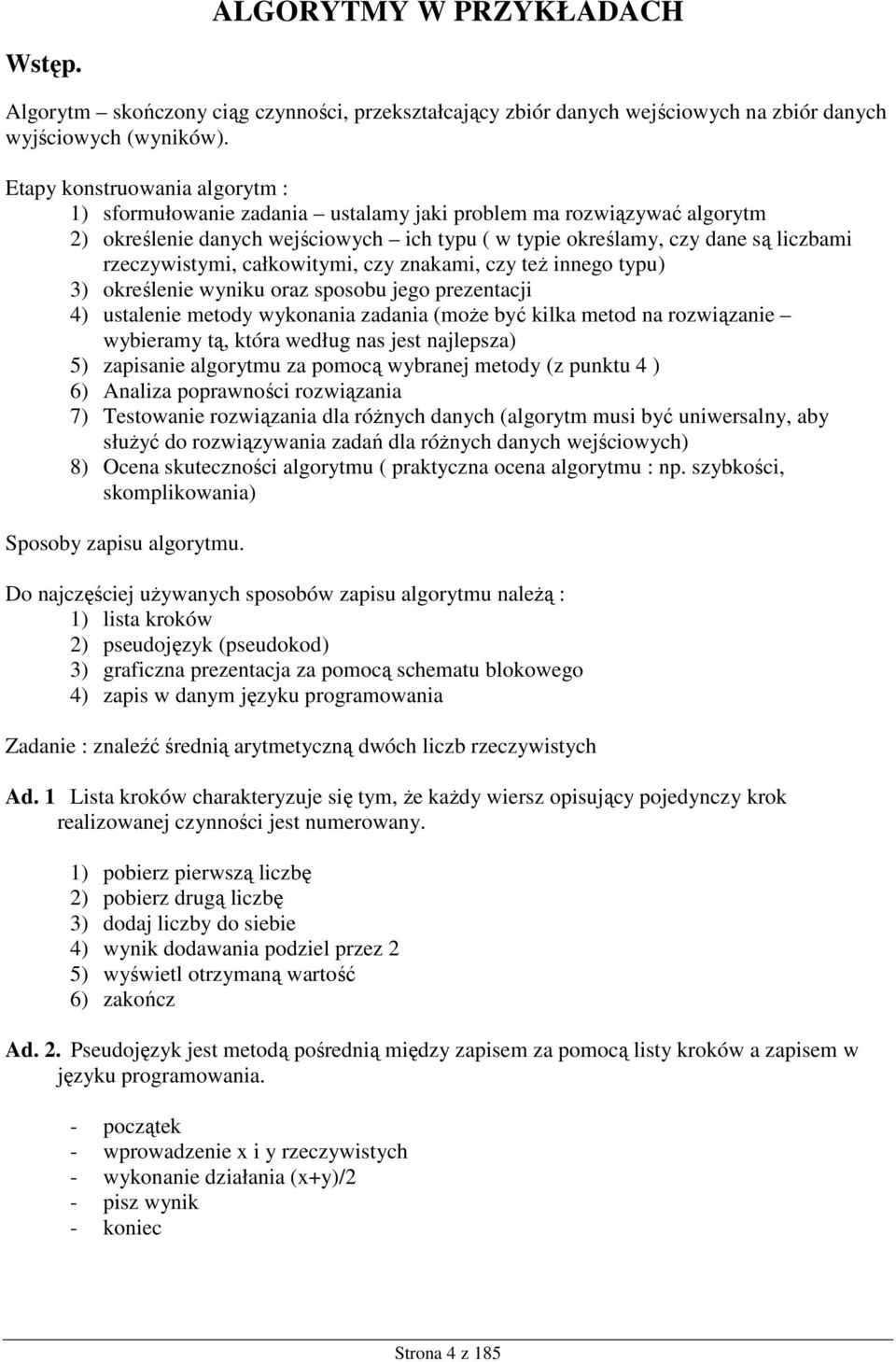 rzeczywistymi, całkowitymi, czy znakami, czy teŝ innego typu) 3) określenie wyniku oraz sposobu jego prezentacji 4) ustalenie metody wykonania zadania (moŝe być kilka metod na rozwiązanie wybieramy