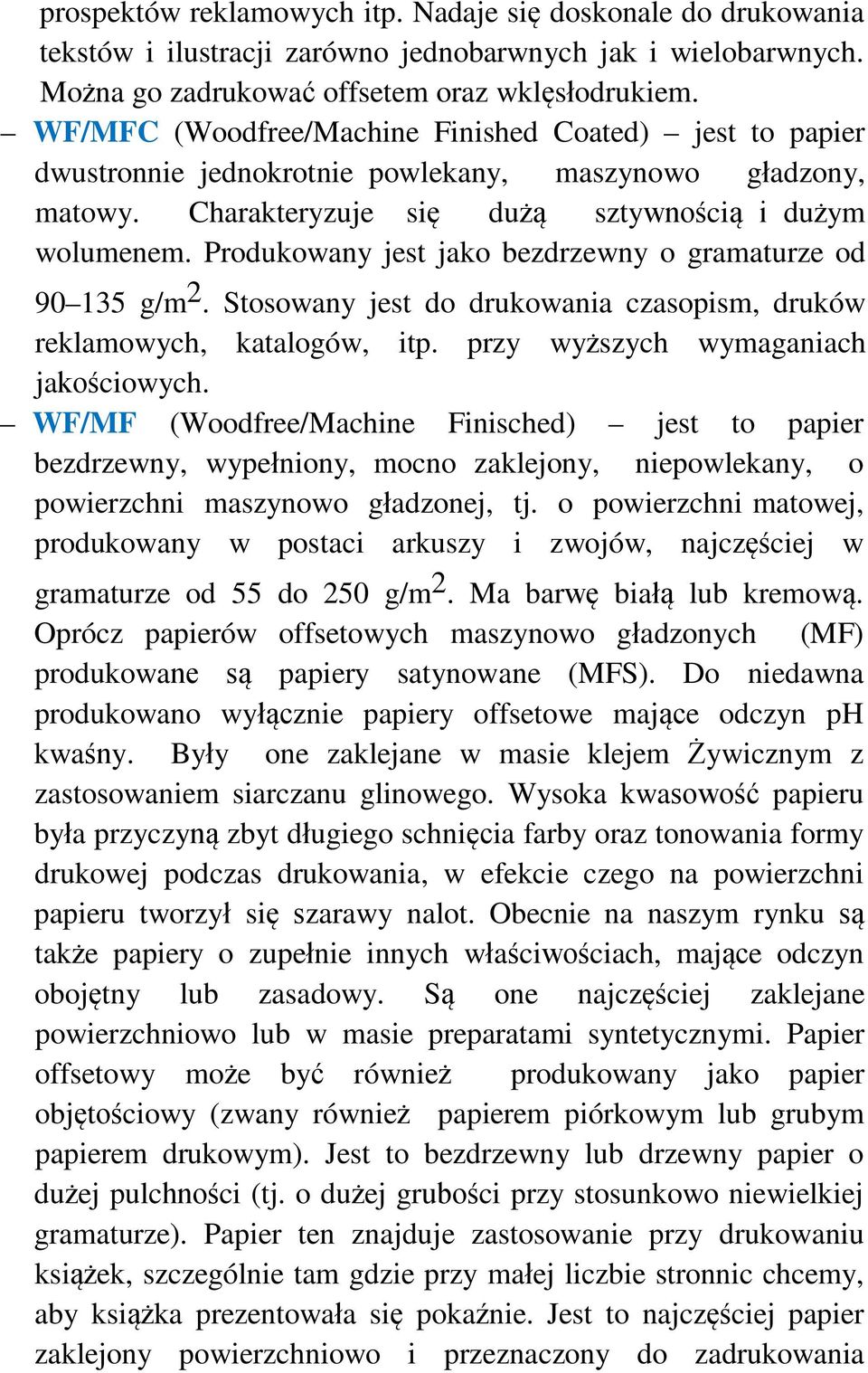 Produkowany jest jako bezdrzewny o gramaturze od 90 135 g/m 2. Stosowany jest do drukowania czasopism, druków reklamowych, katalogów, itp. przy wyższych wymaganiach jakościowych.