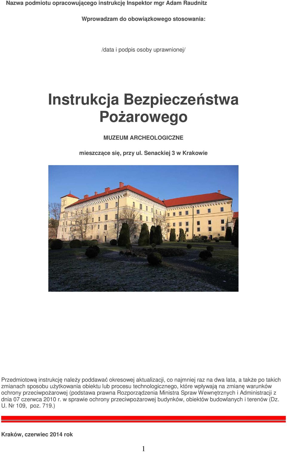 Senackiej 3 w Krakowie Przedmiotową instrukcję należy poddawać okresowej aktualizacji, co najmniej raz na dwa lata, a także po takich zmianach sposobu użytkowania obiektu lub