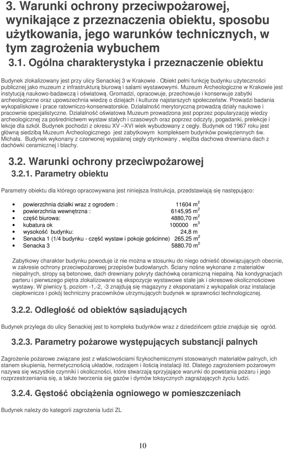 Obiekt pełni funkcję budynku użyteczności publicznej jako muzeum z infrastrukturą biurową i salami wystawowymi. Muzeum Archeologiczne w Krakowie jest instytucją naukowo-badawczą i oświatową.