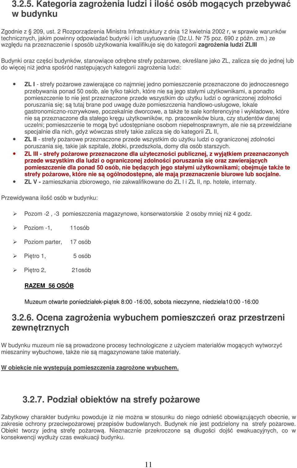 ) ze względu na przeznaczenie i sposób użytkowania kwalifikuje się do kategorii zagrożenia ludzi ZLIII Budynki oraz części budynków, stanowiące odrębne strefy pożarowe, określane jako ZL, zalicza się