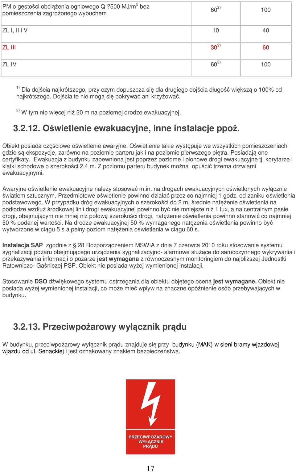 większą o 100% od najkrótszego. Dojścia te nie mogą się pokrywać ani krzyżować. 2) W tym nie więcej niż 20 m na poziomej drodze ewakuacyjnej. 3.2.12. Oświetlenie ewakuacyjne, inne instalacje ppoż.