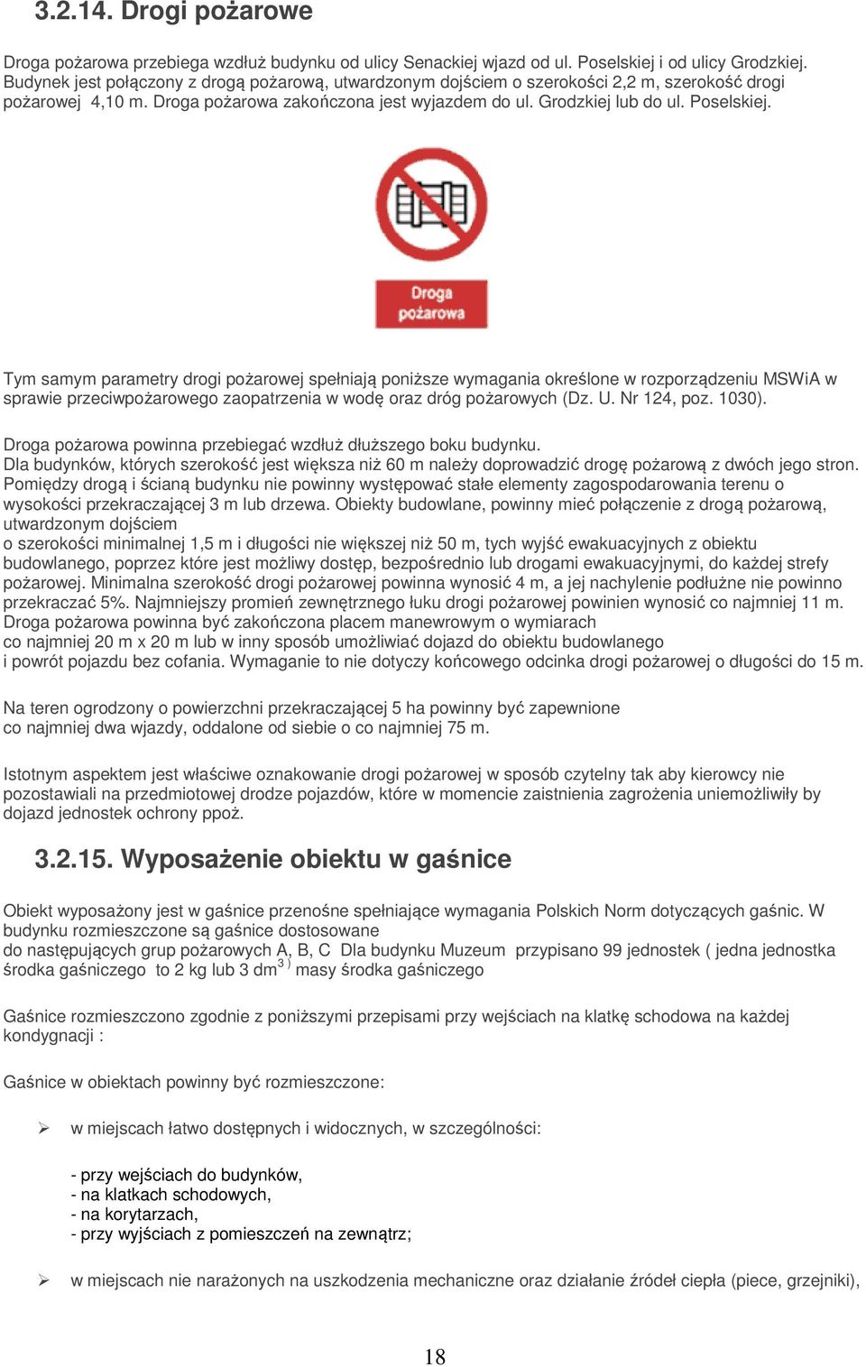 Tym samym parametry drogi pożarowej spełniają poniższe wymagania określone w rozporządzeniu MSWiA w sprawie przeciwpożarowego zaopatrzenia w wodę oraz dróg pożarowych (Dz. U. Nr 124, poz. 1030).