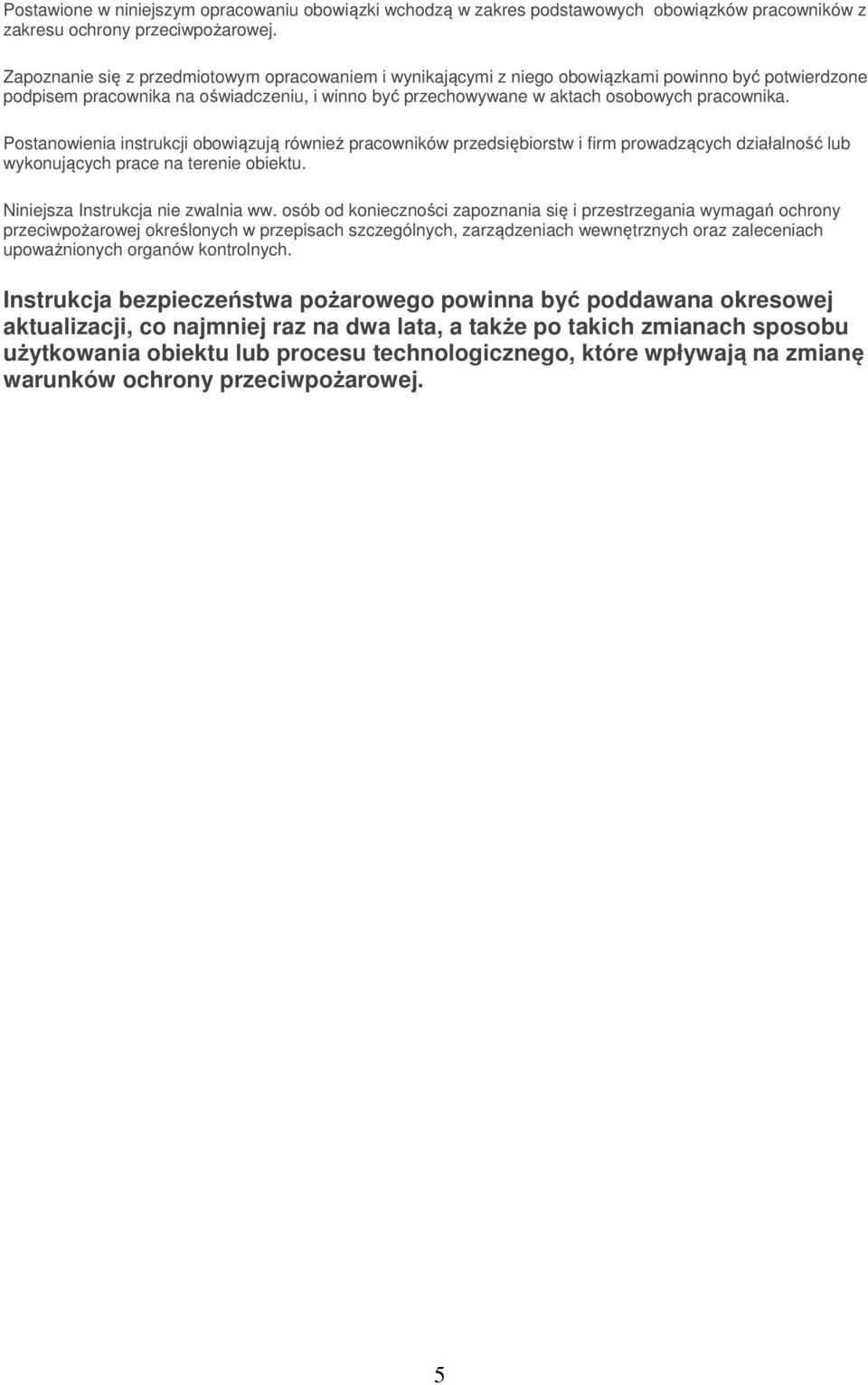 Postanowienia instrukcji obowiązują również pracowników przedsiębiorstw i firm prowadzących działalność lub wykonujących prace na terenie obiektu. Niniejsza Instrukcja nie zwalnia ww.