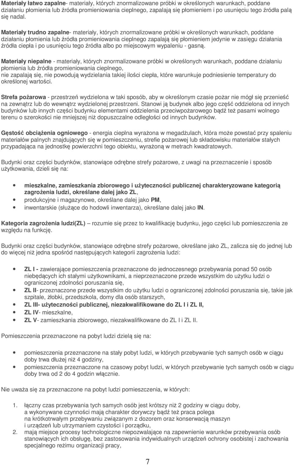 Materiały trudno zapalne- materiały, których znormalizowane próbki w określonych warunkach, poddane działaniu płomienia lub źródła promieniowania cieplnego zapalają się płomieniem jedynie w zasięgu