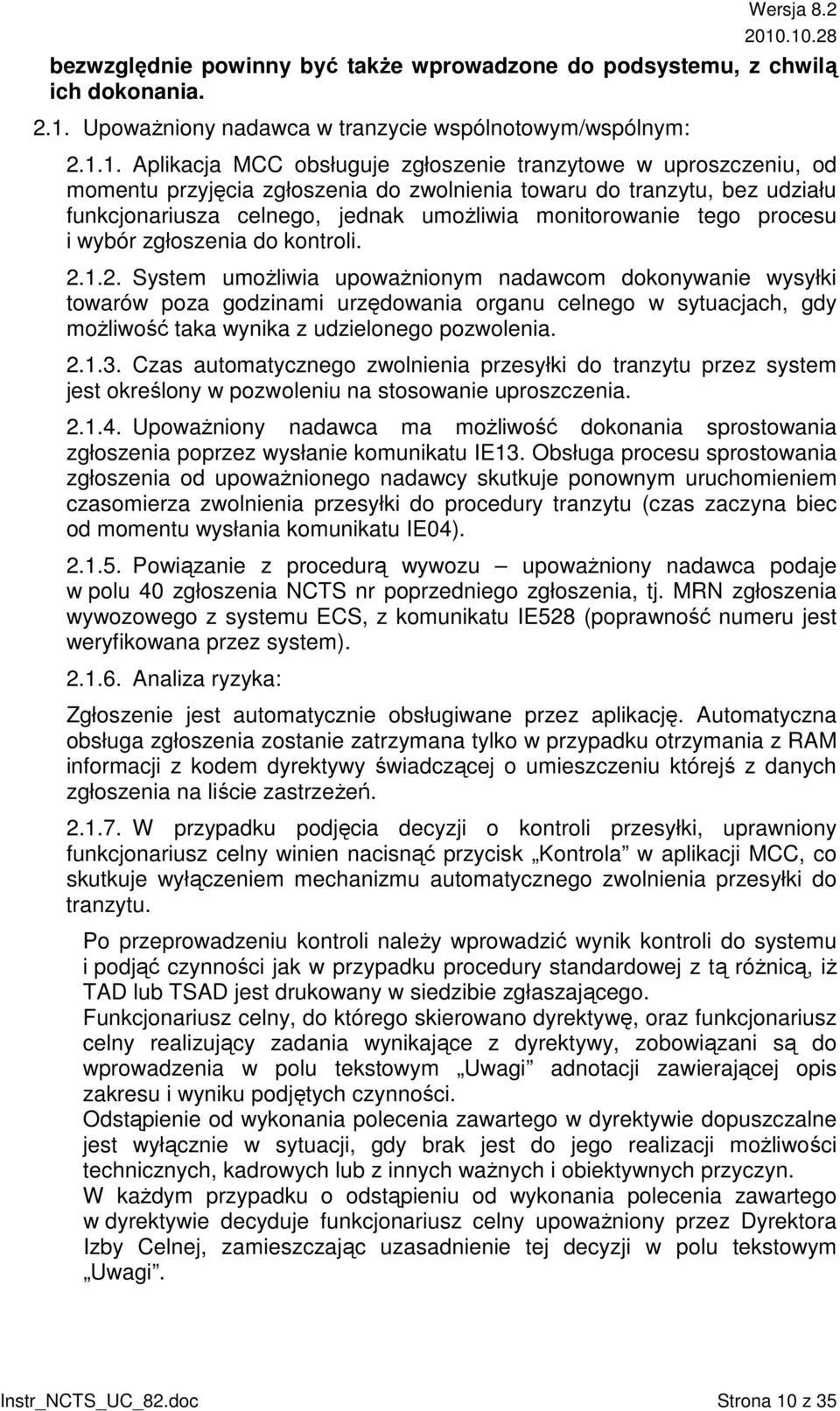 1. Aplikacja MCC obsługuje zgłoszenie tranzytowe w uproszczeniu, od momentu przyjęcia zgłoszenia do zwolnienia towaru do tranzytu, bez udziału funkcjonariusza celnego, jednak umoŝliwia monitorowanie