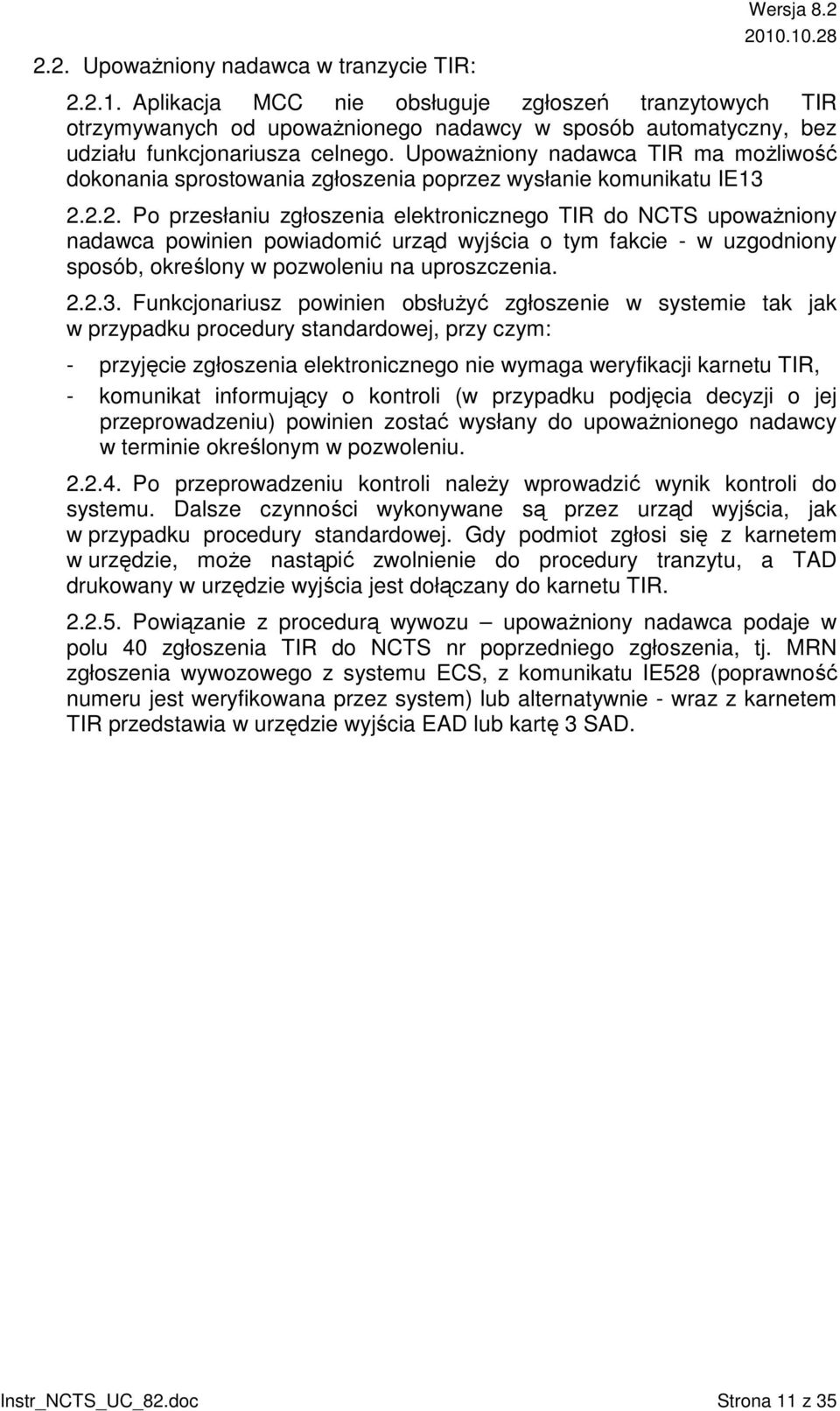 UpowaŜniony nadawca TIR ma moŝliwość dokonania sprostowania zgłoszenia poprzez wysłanie komunikatu IE13 2.